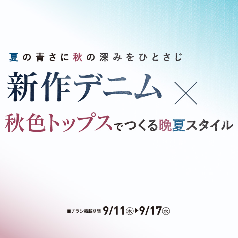 新作デニム・秋色トップスと映える晩夏スタイル （9/11㊍～9/17㊌）