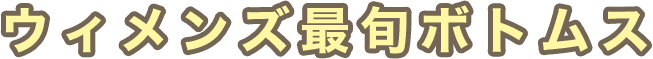ウィメンズ最旬ボトムス