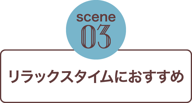 リラックスタイムにおすすめ